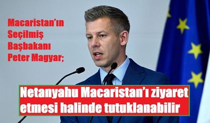 Netanyahu Macaristan’ı ziyaret etmesi halinde tutuklanabilir