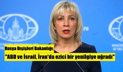 Rusya Dışişleri Bakanlığı: "ABD ve İsrail, İran'da ezici bir yenilgiye uğradı"