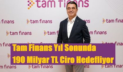 Tam Finans Yıl Sonunda 190 Milyar TL Ciro Hedefliyor