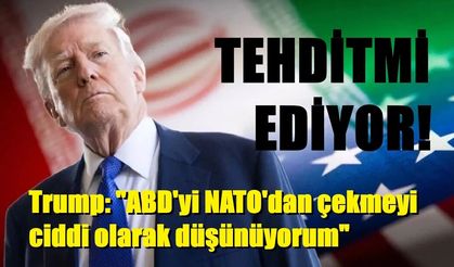 Trump: "ABD'yi NATO'dan çekmeyi ciddi olarak düşünüyorum"
