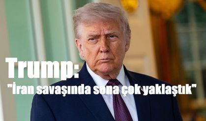 Trump: "İran savaşında sona çok yaklaştık"