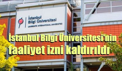 İstanbul Bilgi Üniversitesi’nin faaliyet izni kaldırıldı
