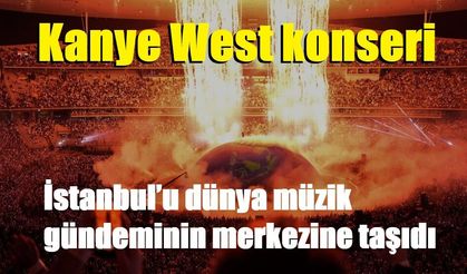 Kanye West konseri İstanbul’u dünya müzik gündeminin merkezine taşıdı
