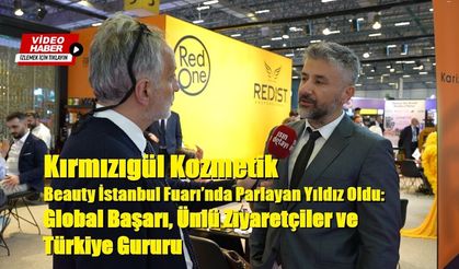 Kırmızıgül Kozmetik Beauty İstanbul Fuarı’nda Parlayan Yıldız Oldu: Global Başarı, Ünlü Ziyaretçiler ve Türkiye Gururu