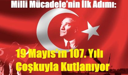 Milli Mücadele’nin İlk Adımı: 19 Mayıs’ın 107. Yılı Coşkuyla Kutlanıyor