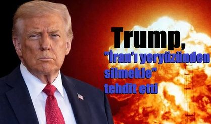 Trump, "İran'ı yeryüzünden silmekle" tehdit etti