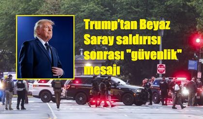 Trump’tan Beyaz Saray saldırısı sonrası "güvenlik" mesajı