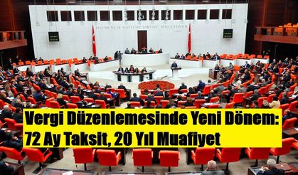 Vergi Düzenlemesinde Yeni Dönem: 72 Ay Taksit, 20 Yıl Muafiyet