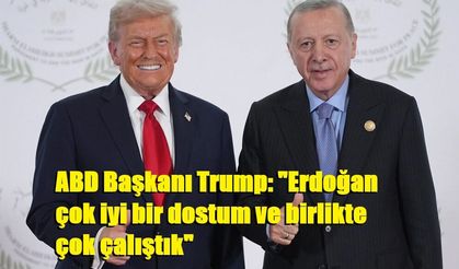 ABD Başkanı Trump: "Erdoğan çok iyi bir dostum ve birlikte çok çalıştık"