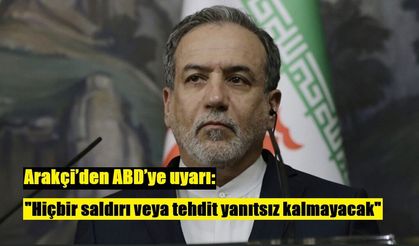 Arakçi’den ABD’ye uyarı: "Hiçbir saldırı veya tehdit yanıtsız kalmayacak"