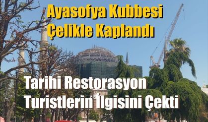 Ayasofya Kubbesi Çelikle Kaplandı: Tarihi Restorasyon Turistlerin İlgisini Çekti