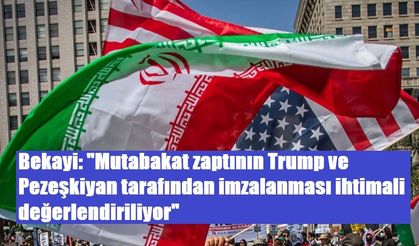 Bekayi: "Mutabakat zaptının Trump ve Pezeşkiyan tarafından imzalanması ihtimali değerlendiriliyor"