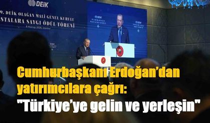Cumhurbaşkanı Erdoğan’dan yatırımcılara çağrı: "Türkiye’ye gelin ve yerleşin"