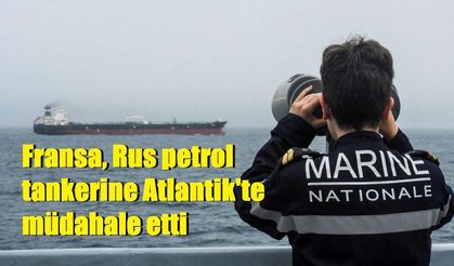 Fransa, Rus petrol tankerine Atlantik'te müdahale etti