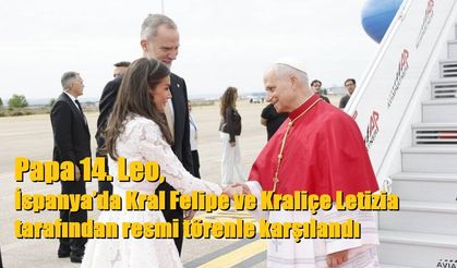 Papa 14. Leo, İspanya’da Kral Felipe ve Kraliçe Letizia tarafından resmi törenle karşılandı