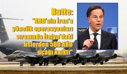 Rutte: "ABD'nin İran'a yönelik operasyonları sırasında İtalya'daki üslerden 500 ABD uçağı kalktı"