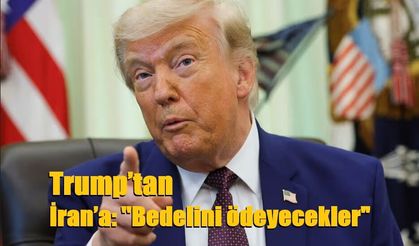 Trump’tan İran’a: ''Bedelini ödeyecekler"