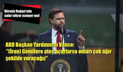 ABD Başkan Yardımcısı Vance: "(İran) Gemilere ateş açarlarsa onları çok ağır şekilde vuracağız"