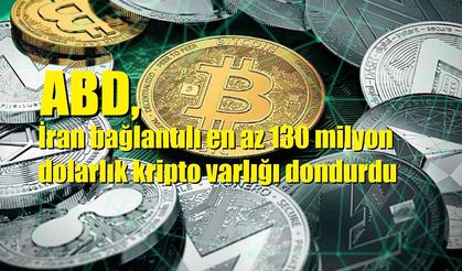 ABD, İran bağlantılı en az 130 milyon dolarlık kripto varlığı dondurdu