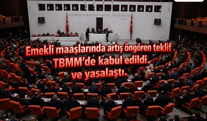 Emekli maaşlarında artış öngören teklif TBMM’de kabul edildi ve yasalaştı