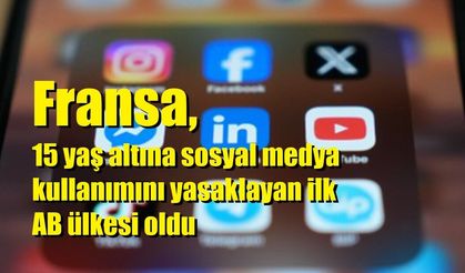 Fransa, 15 yaş altına sosyal medya kullanımını yasaklayan ilk AB ülkesi oldu
