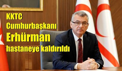 KKTC Cumhurbaşkanı Erhürman hastaneye kaldırıldı
