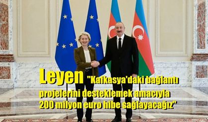 Leyen: "Kafkasya'daki bağlantı projelerini desteklemek amacıyla 200 milyon euro hibe sağlayacağız"