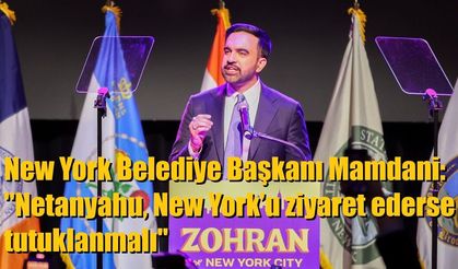 New York Belediye Başkanı Mamdani: "Netanyahu, New York’u ziyaret ederse tutuklanmalı"