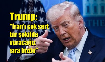 Trump: "İran'ı çok sert bir şekilde vuracağız sıra bizde"