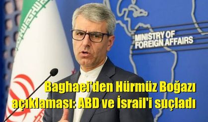 Baghaei'den Hürmüz Boğazı açıklaması: ABD ve İsrail'i suçladı