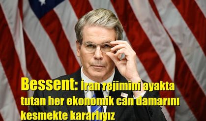 Bessent: İran rejimini ayakta tutan her ekonomik can damarını kesmekte kararlıyız