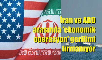 İran ve ABD arasında 'ekonomik operasyon' gerilimi tırmanıyor