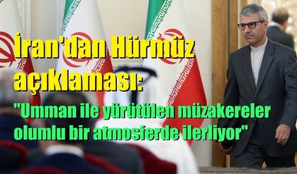 İran'dan Hürmüz açıklaması: "Umman ile yürütülen müzakereler olumlu bir atmosferde ilerliyor"