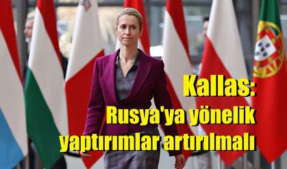 Kallas: Rusya'ya yönelik yaptırımlar artırılmalı