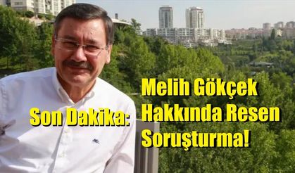 Son Dakika: Melih Gökçek Hakkında Resen Soruşturma!