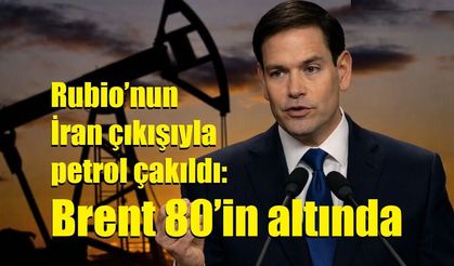 Rubio’nun İran çıkışıyla petrol çakıldı: Brent 80’in altında