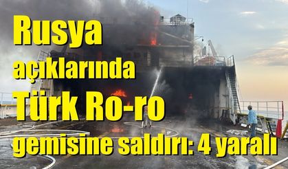 Rusya açıklarında Türk Ro-ro gemisine saldırı: 4 yaralı