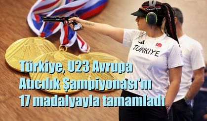 Türkiye, U23 Avrupa Atıcılık Şampiyonası'nı 17 madalyayla tamamladı