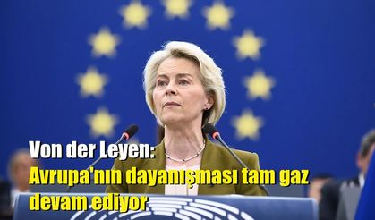 Von der Leyen: Avrupa'nın dayanışması tam gaz devam ediyor