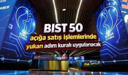 BIST 50’de açığa satış işlemlerinde yukarı adım kuralı uygulanacak