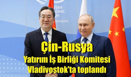 Çin-Rusya Yatırım İş Birliği Komitesi Vladivostok'ta toplandı