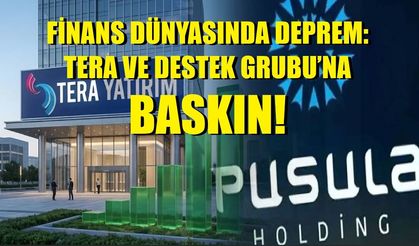 FINANS DÜNYASINDA DEPREM: TERA VE DESTEK GRUBU’NA BASKIN!