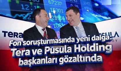 Fon soruşturmasında yeni dalga: Tera ve Pusula Holding başkanları gözaltında