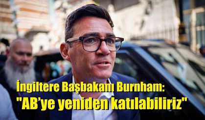 İngiltere Başbakanı Burnham: "AB’ye yeniden katılabiliriz"