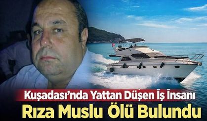 Kuşadası’nda Yattan Düşen İş İnsanı Rıza Muslu Ölü Bulundu