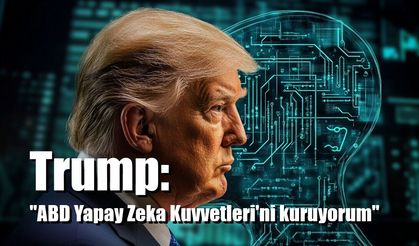 Trump: "ABD Yapay Zeka Kuvvetleri'ni kuruyorum"
