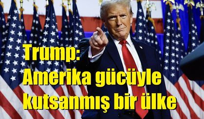 Trump: Amerika gücüyle kutsanmış bir ülke