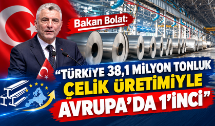 Bakan Bolat: "Türkiye 38,1 milyon tonluk çelik üretimiyle Avrupa’da 1’inci"