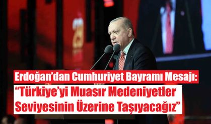 Erdoğan’dan Cumhuriyet Bayramı Mesajı: “Türkiye’yi Muasır Medeniyetler Seviyesinin Üzerine Taşıyacağız”