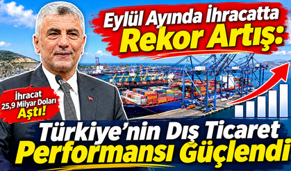 Eylül Ayında İhracatta Rekor Artış: Türkiye’nin Dış Ticaret Performansı Güçlendi